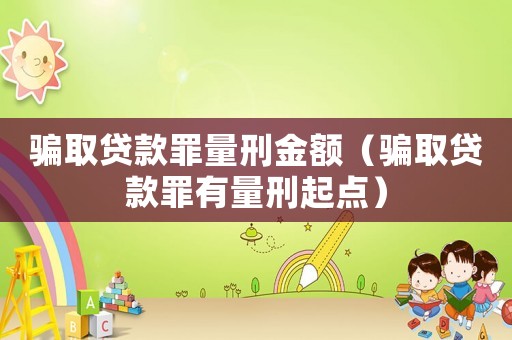 騙取貸款罪量刑金額（騙取貸款罪有量刑起點）