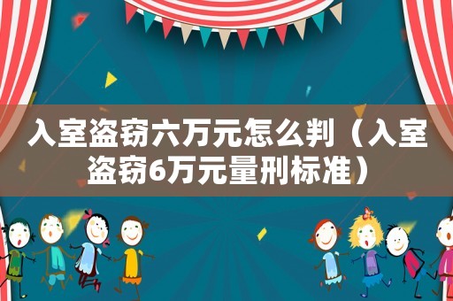 入室盜竊六萬元怎么判（入室盜竊6萬元量刑標準）