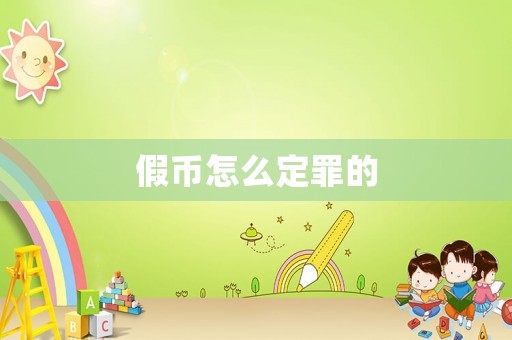 假幣怎么定罪的