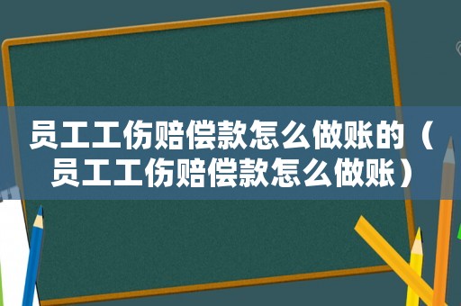 員工工傷賠償款怎么做賬的（員工工傷賠償款怎么做賬）