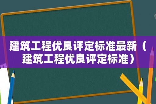 建筑工程優良評定標準最新（建筑工程優良評定標準）
