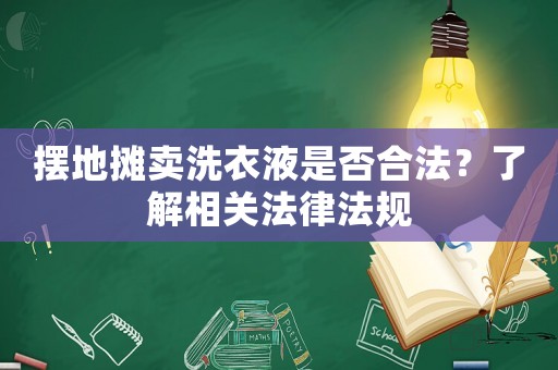 擺地攤賣洗衣液是否合法？了解相關法律法規