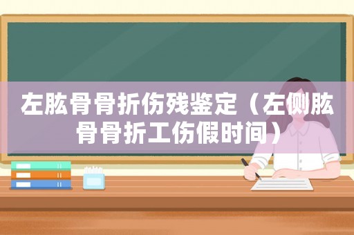 左肱骨骨折傷殘鑒定（左側肱骨骨折工傷假時間）