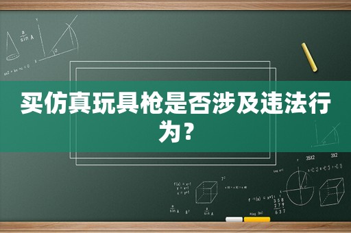 買(mǎi)仿真玩具槍是否涉及違法行為？