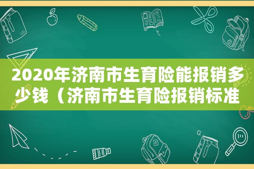 2020年濟南市生育險能報銷多少錢（濟南市生育險報銷標準）