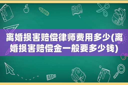 離婚損害賠償律師費用多少(離婚損害賠償金一般要多少錢)