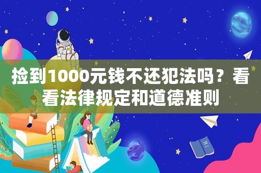 撿到1000元錢不還犯法嗎？看看法律規(guī)定和道德準(zhǔn)則