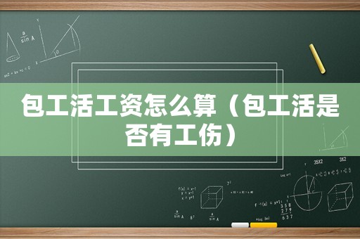 包工活工資怎么算（包工活是否有工傷）