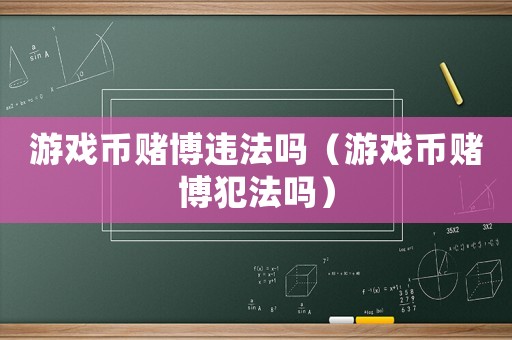游戲幣賭博違法嗎（游戲幣賭博犯法嗎）