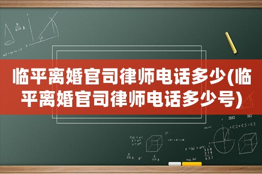 臨平離婚官司律師電話多少(臨平離婚官司律師電話多少號)
