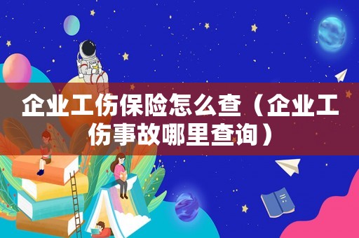 企業(yè)工傷保險(xiǎn)怎么查（企業(yè)工傷事故哪里查詢(xún)）