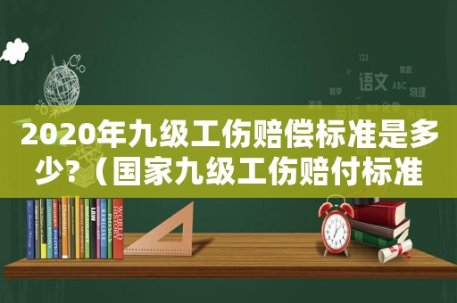 2020年九級工傷賠償標(biāo)準(zhǔn)是多少?（國家九級工傷賠付標(biāo)準(zhǔn)2015）