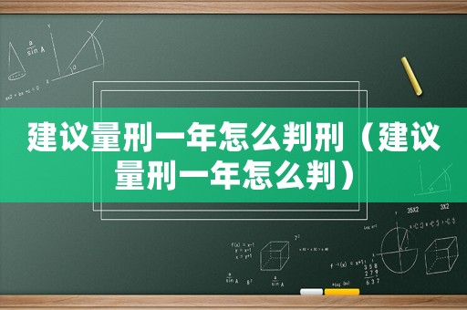 建議量刑一年怎么判刑（建議量刑一年怎么判）