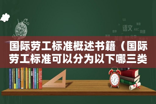 國際勞工標準概述書籍（國際勞工標準可以分為以下哪三類）