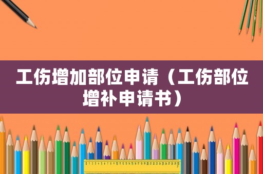 工傷增加部位申請（工傷部位增補申請書）