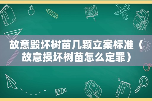 故意毀壞樹苗幾顆立案標準（故意損壞樹苗怎么定罪）