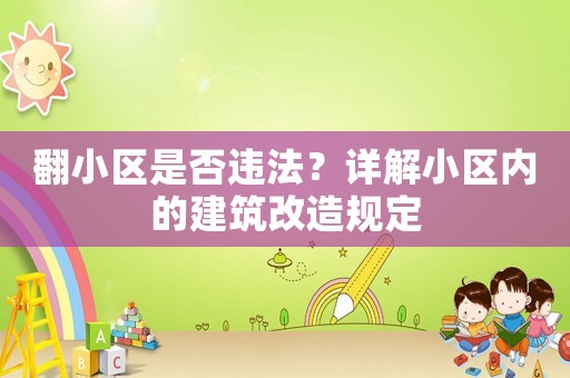 翻小區是否違法？詳解小區內的建筑改造規定