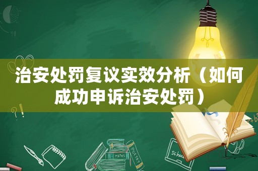 治安處罰復(fù)議實(shí)效分析（如何成功申訴治安處罰）