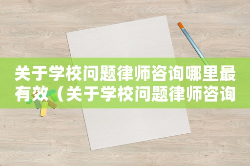 關于學校問題律師咨詢哪里最有效（關于學校問題律師咨詢哪里）