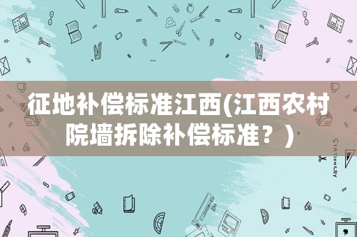 征地補償標準江西(江西農村院墻拆除補償標準？)