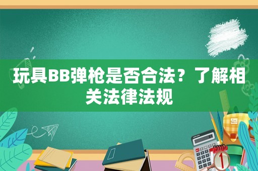 玩具BB彈槍是否合法？了解相關法律法規