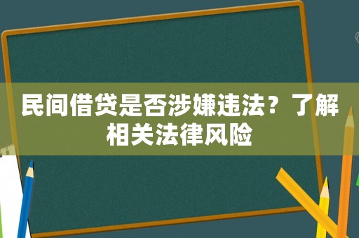 民間借貸是否涉嫌違法？了解相關(guān)法律風(fēng)險