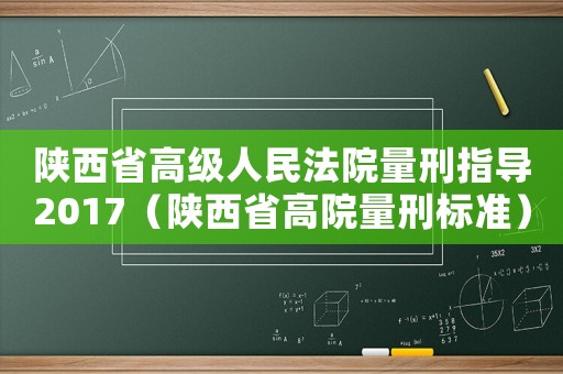 陜西省高級人民法院量刑指導2017（陜西省高院量刑標準）