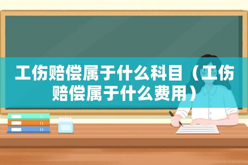 工傷賠償屬于什么科目（工傷賠償屬于什么費用）
