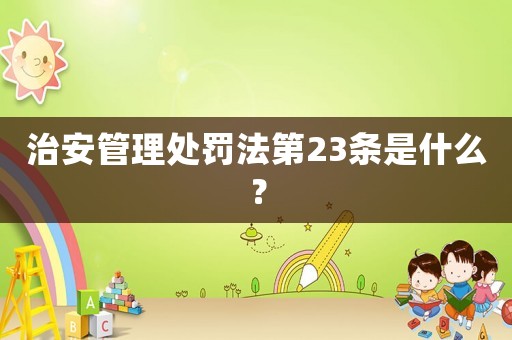 治安管理處罰法第23條是什么？