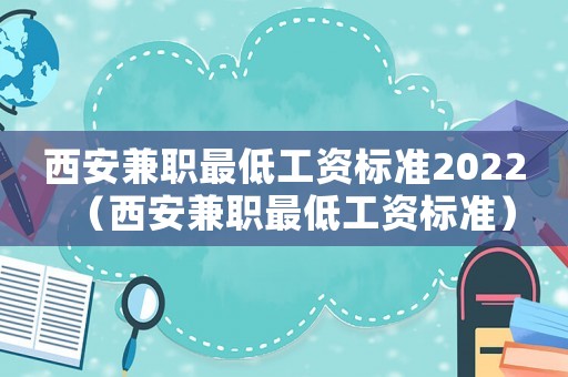 西安兼職最低工資標準2022（西安兼職最低工資標準）