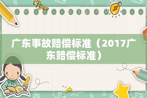 廣東事故賠償標準（2017廣東賠償標準）