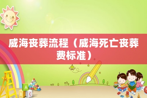 威海喪葬流程（威海死亡喪葬費標準）