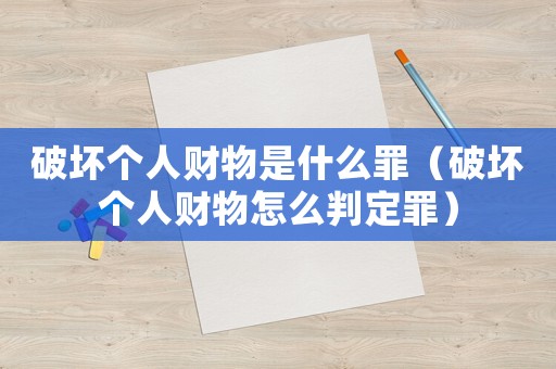 破壞個(gè)人財(cái)物是什么罪（破壞個(gè)人財(cái)物怎么判定罪）