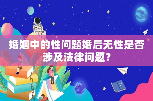 婚姻中的性問題婚后無性是否涉及法律問題？