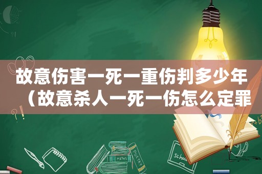 故意傷害一死一重傷判多少年（故意殺人一死一傷怎么定罪）