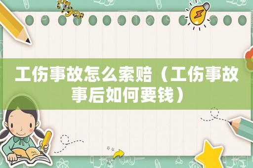 工傷事故怎么索賠（工傷事故事后如何要錢）