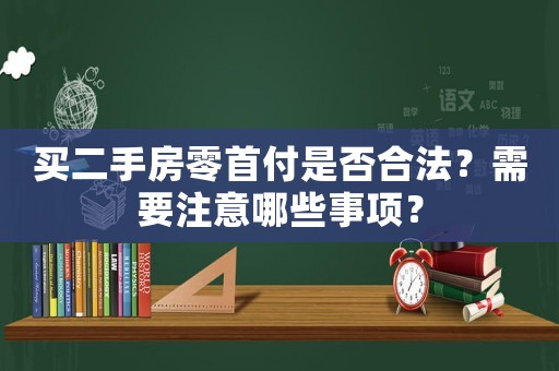 買二手房零首付是否合法？需要注意哪些事項(xiàng)？