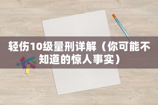 輕傷10級量刑詳解（你可能不知道的驚人事實）