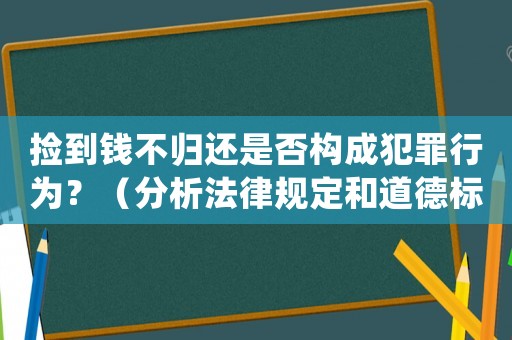 撿到錢不歸還是否構成犯罪行為？（分析法律規定和道德標準）