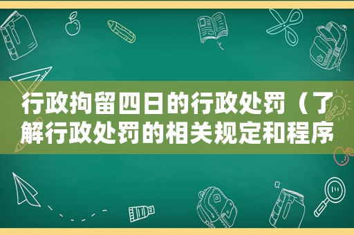 行政拘留四日的行政處罰（了解行政處罰的相關規定和程序）