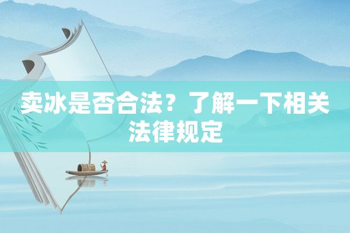 賣(mài)冰是否合法？了解一下相關(guān)法律規(guī)定