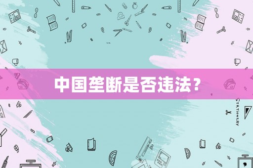 中國壟斷是否違法？