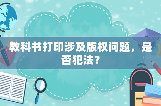 教科書打印涉及版權問題，是否犯法？