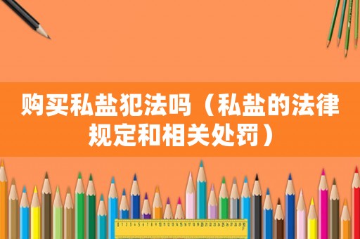 購買私鹽犯法嗎（私鹽的法律規定和相關處罰）