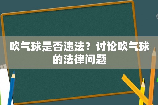吹氣球是否違法？討論吹氣球的法律問題