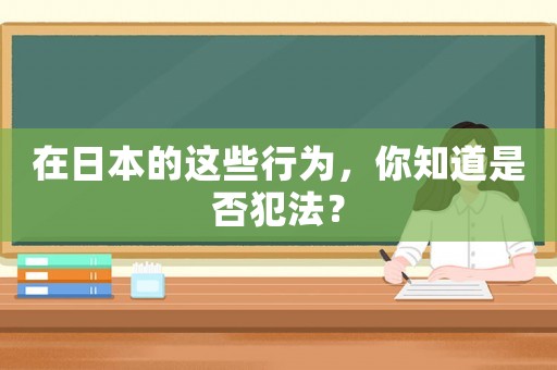 在日本的這些行為，你知道是否犯法？