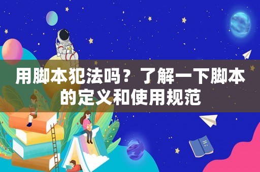 用腳本犯法嗎？了解一下腳本的定義和使用規范