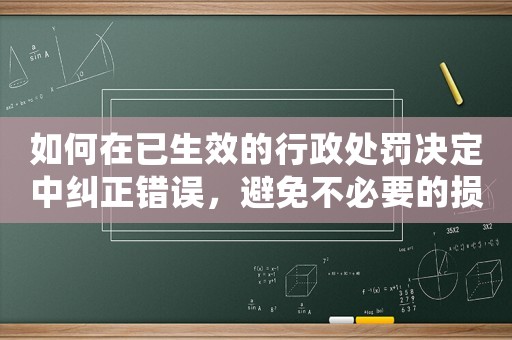 如何在已生效的行政處罰決定中糾正錯(cuò)誤，避免不必要的損失？