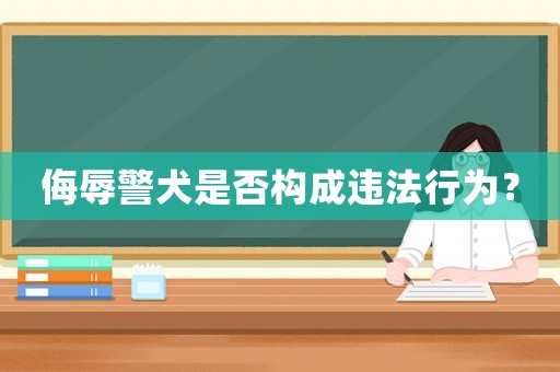 侮辱警犬是否構成違法行為？