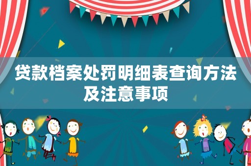 貸款檔案處罰明細表查詢方法及注意事項